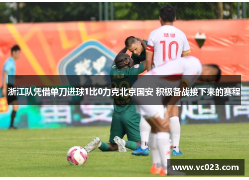 浙江队凭借单刀进球1比0力克北京国安 积极备战接下来的赛程