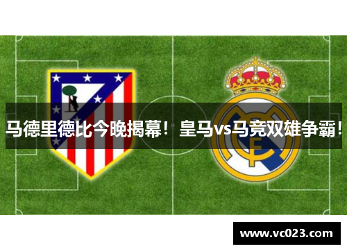 马德里德比今晚揭幕！皇马vs马竞双雄争霸！