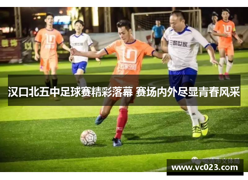汉口北五中足球赛精彩落幕 赛场内外尽显青春风采