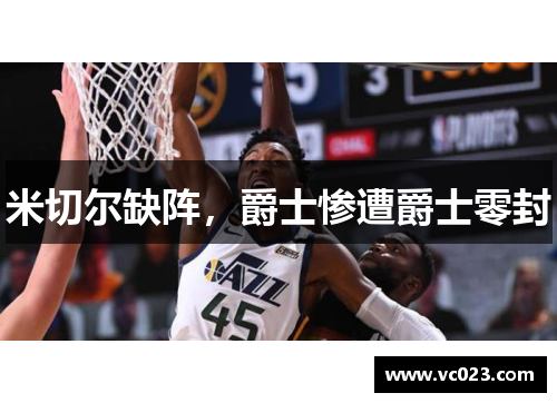 米切尔缺阵，爵士惨遭爵士零封