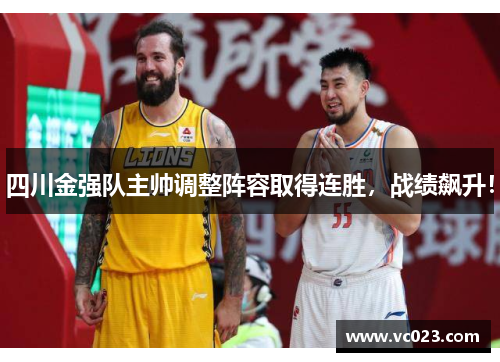 四川金强队主帅调整阵容取得连胜，战绩飙升！